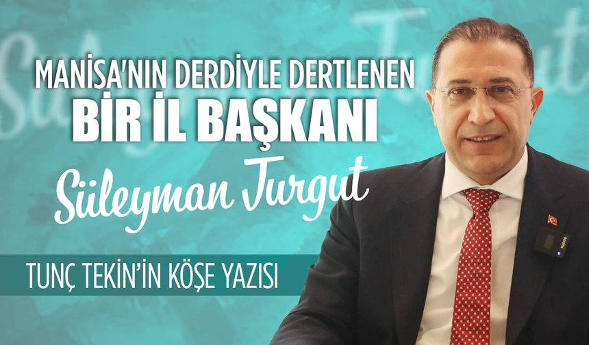 Manisa'nın Derdiyle Dertlenen Bir İl Başkanı