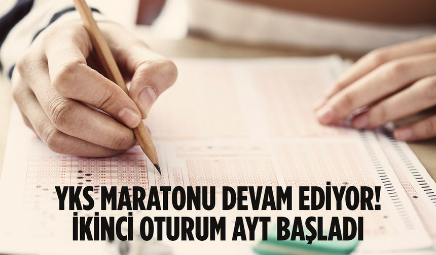 YKS maratonu devam ediyor! İkinci oturum AYT başladı