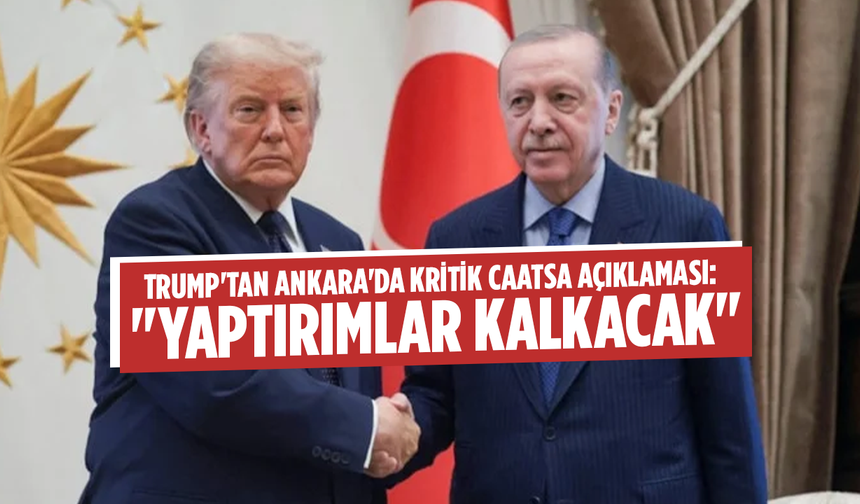Trump'tan Ankara'da Kritik CAATSA Açıklaması: "Yaptırımlar Kalkacak"