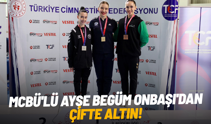 MCBÜ'lü Ayşe Begüm Onbaşı'dan çifte altın!