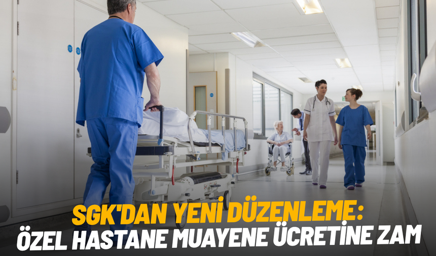 SGK'dan yeni düzenleme: Özel hastane muayene ücretine zam