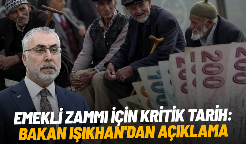 Emekli zammı için kritik tarih: Bakan Işıkhan'dan açıklama
