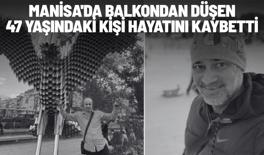 Manisa'da balkondan düşen 47 yaşındaki kişi hayatını kaybetti