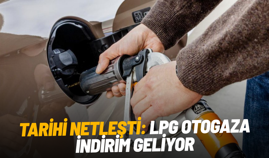 Tarihi netleşti: LPG otogaza indirim geliyor