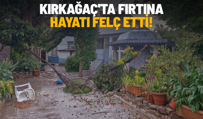 Kırkağaç'ta fırtına hayatı felç etti!