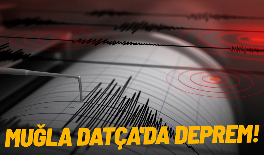 SON DAKİKA... Muğla Datça'da deprem!