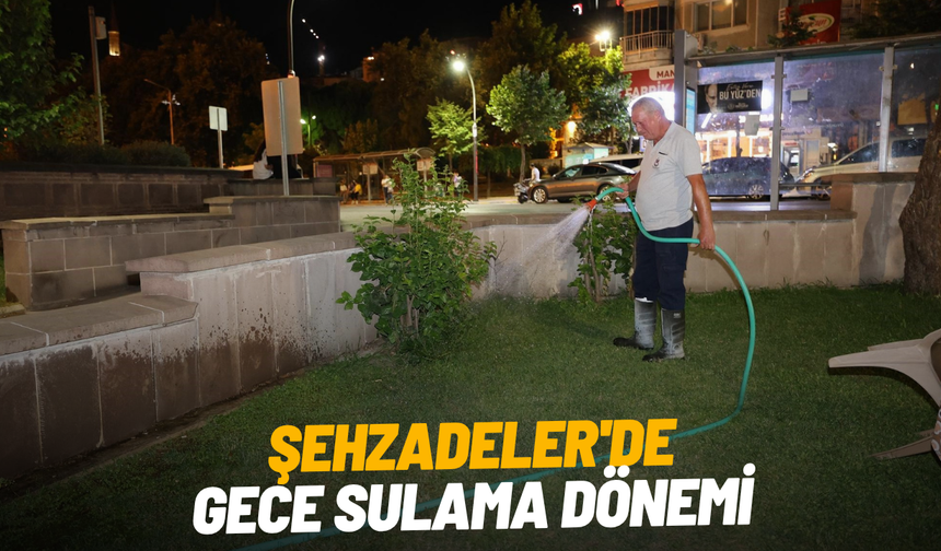 Şehzadeler'de gece sulama dönemi