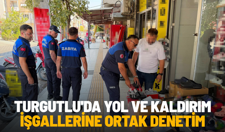Turgutlu'da yol ve kaldırım işgallerine ortak denetim