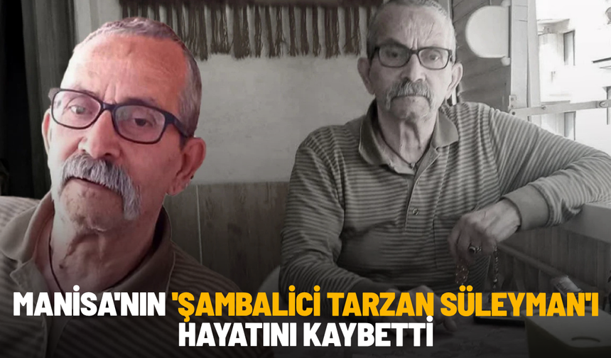 Manisa'nın 'Şambalici Tarzan Süleyman'ı hayatını kaybetti