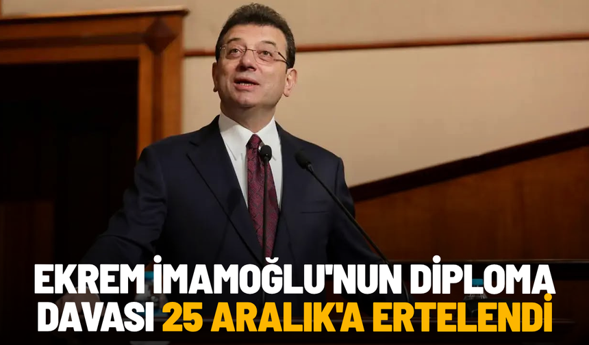 SON DAKİKA... Ekrem İmamoğlu'nun diploma davası 25 Aralık'a ertelendi