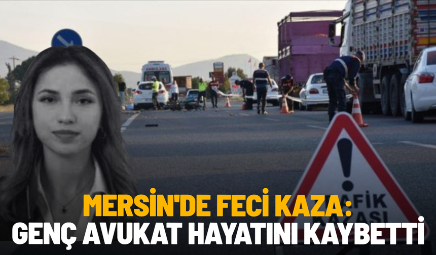 Mersin'de feci kaza: Genç avukat hayatını kaybetti
