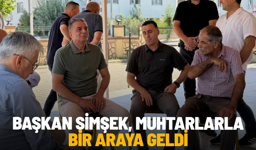 Başkan Şimşek, muhtarlarla bir araya geldi