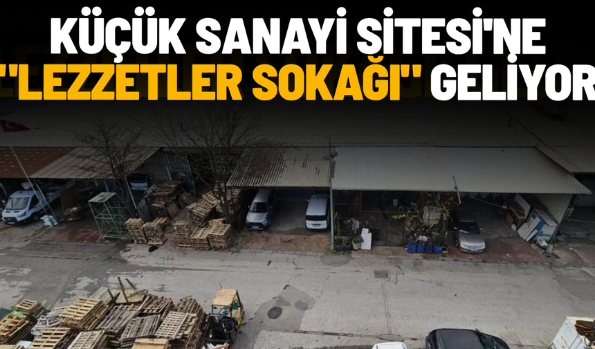 Küçük Sanayi Sitesi'ne "Lezzetler Sokağı" geliyor