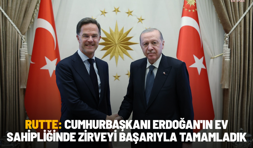 Rutte: Cumhurbaşkanı Erdoğan'ın ev sahipliğinde zirveyi başarıyla tamamladık