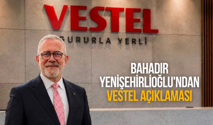 Bahadır Yenişehirlioğlu'ndan Vestel açıklaması
