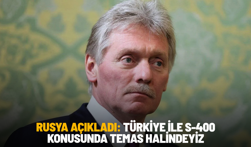 Rusya açıkladı: Türkiye ile S-400 konusunda temas halindeyiz