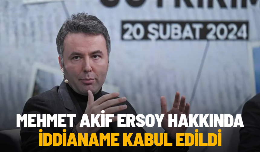 Mehmet Akif Ersoy hakkında iddianame kabul edildi