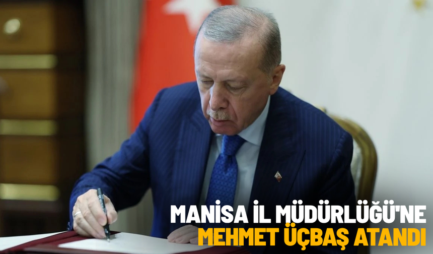 Manisa İl Müdürlüğü'ne Mehmet Üçbaş atandı