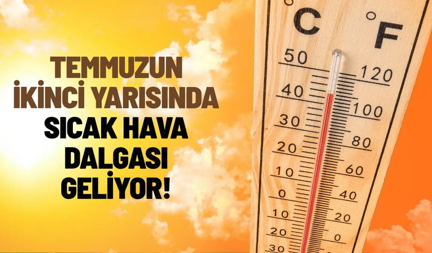 Temmuzun ikinci yarısında sıcak hava dalgası geliyor