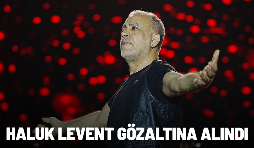 Haluk Levent gözaltına alındı