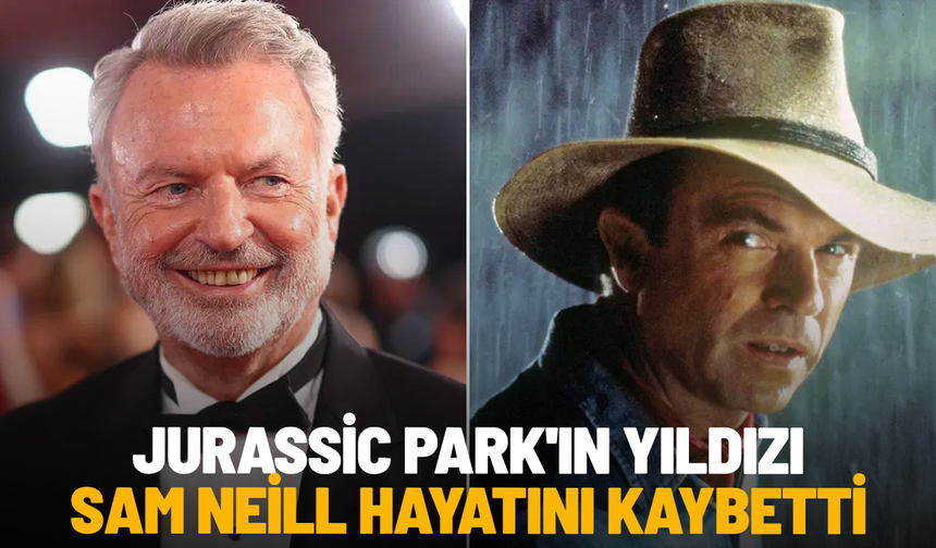 Jurassic Park'ın yıldızı Sam Neill hayatını kaybetti