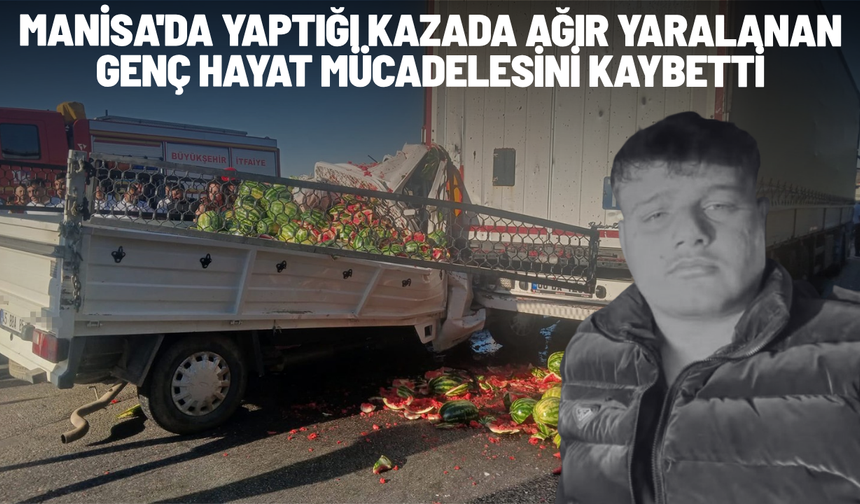 Manisa'da yaptığı kazada ağır yaralanan genç hayat mücadelesini kaybetti