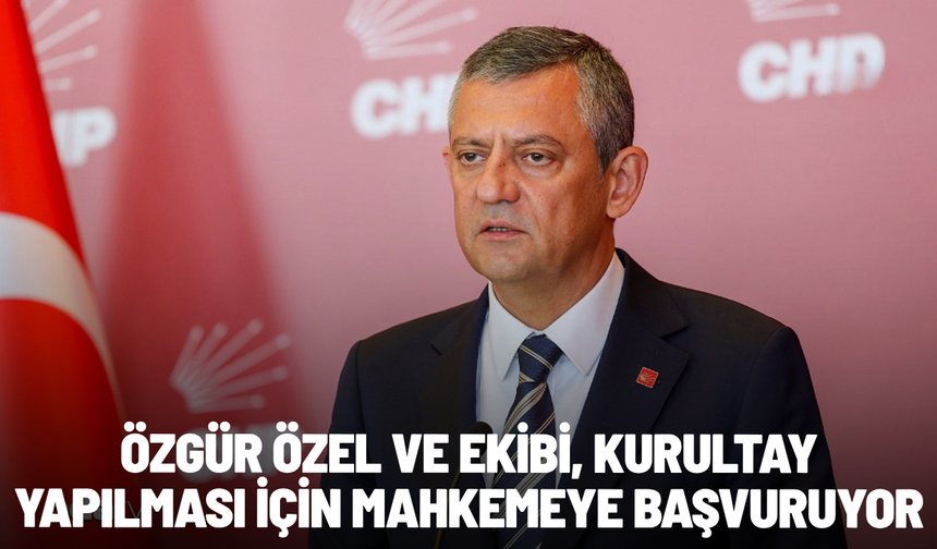 Özgür Özel ve ekibi, kurultay yapılması için mahkemeye başvuruyor