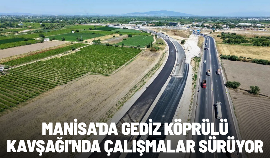 Manisa'da Gediz Köprülü Kavşağı'nda çalışmalar sürüyor