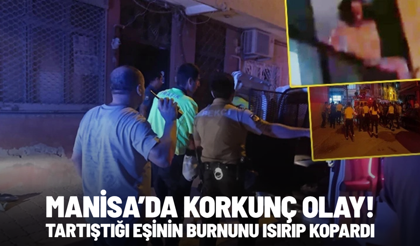 Manisa’da korkunç olay! Tartıştığı eşinin burnunu ısırıp kopardı