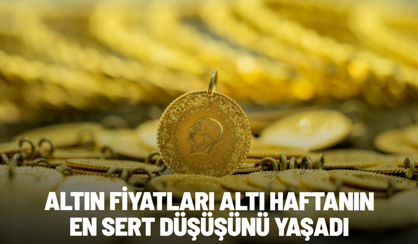 Altın fiyatları altı haftanın en sert düşüşünü yaşadı
