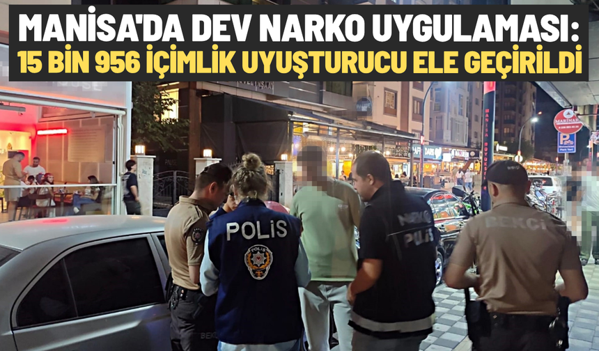Manisa'da dev narko uygulaması: 15 bin 956 içimlik uyuşturucu ele geçirildi
