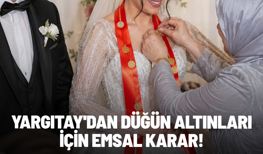 Yargıtay'dan düğün altınları için emsal karar: Kime takıldıysa onun olacak