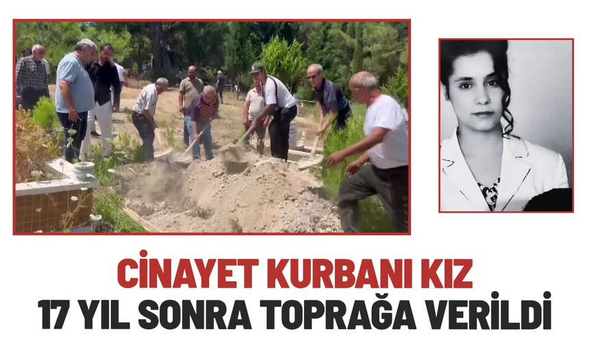 Cinayet kurbanı kız 17 yıl sonra toprağa verildi