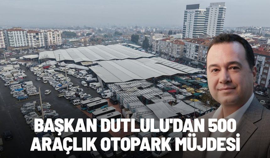 Başkan Dutlulu'dan 500 araçlık otopark müjdesi