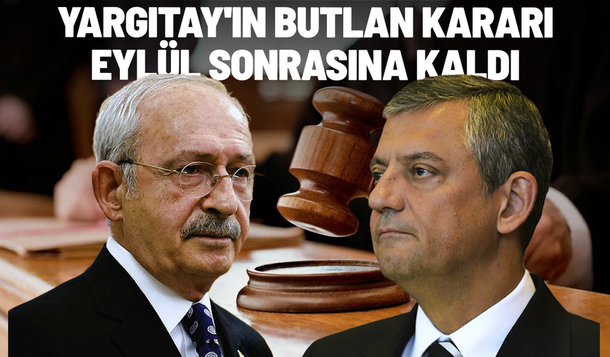 SON DAKİKA... Yargıtay'ın CHP kurultay dosyası Eylül'de görüşülecek
