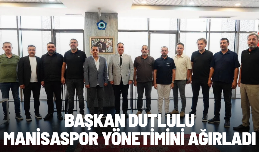 Başkan Dutlulu, Manisaspor yönetimini ağırladı