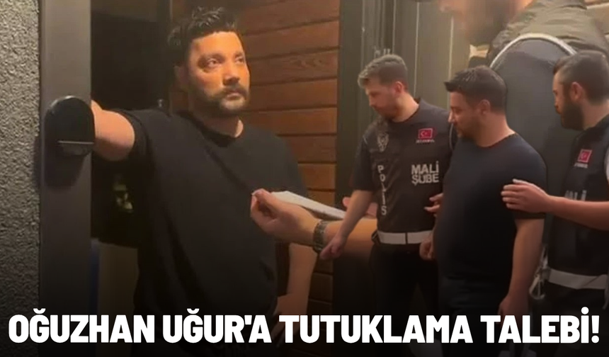 SON DAKİKA... Oğuzhan Uğur'a tutuklama talebi