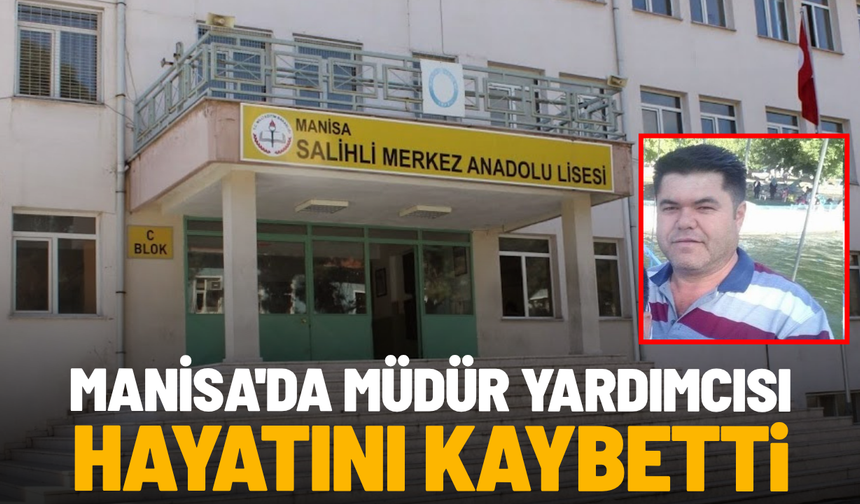 Manisa'da müdür yardımcısı hayatını kaybetti