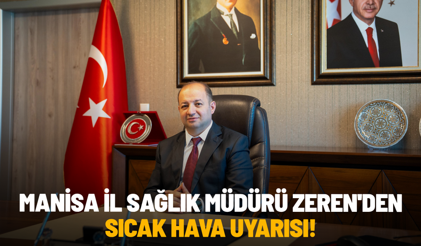 Manisa İl Sağlık Müdürü Zeren'den sıcak hava uyarısı