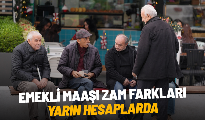 Emekli maaşı zam farkları yarın hesaplarda