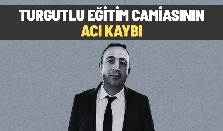 Turgutlu eğitim camiasının acı kaybı