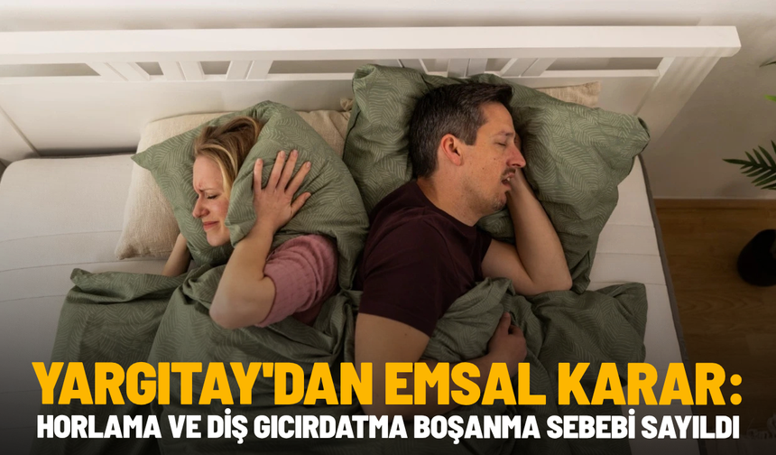 Yargıtay'dan emsal karar: Horlama ve diş gıcırdatma boşanma sebebi sayıldı