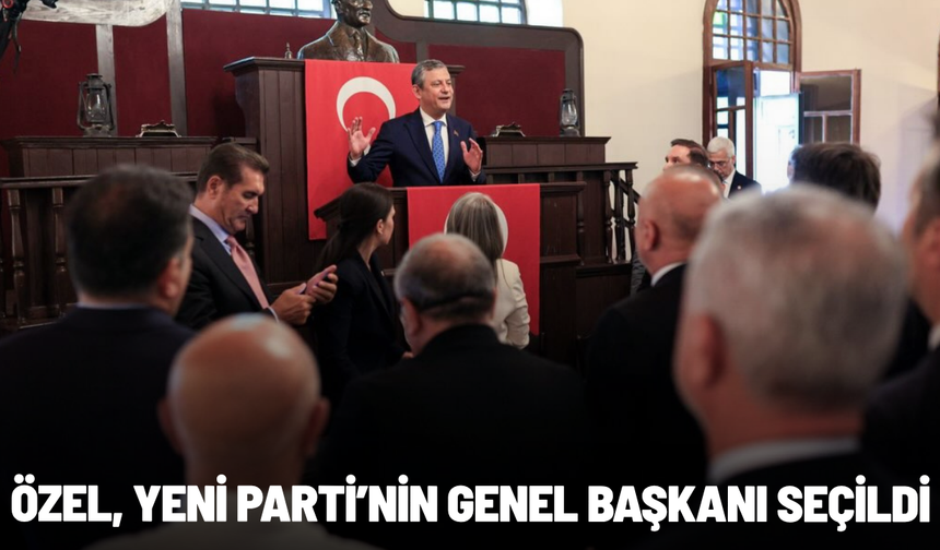 Özgür Özel, YENİ Parti'nin genel başkanı seçildi
