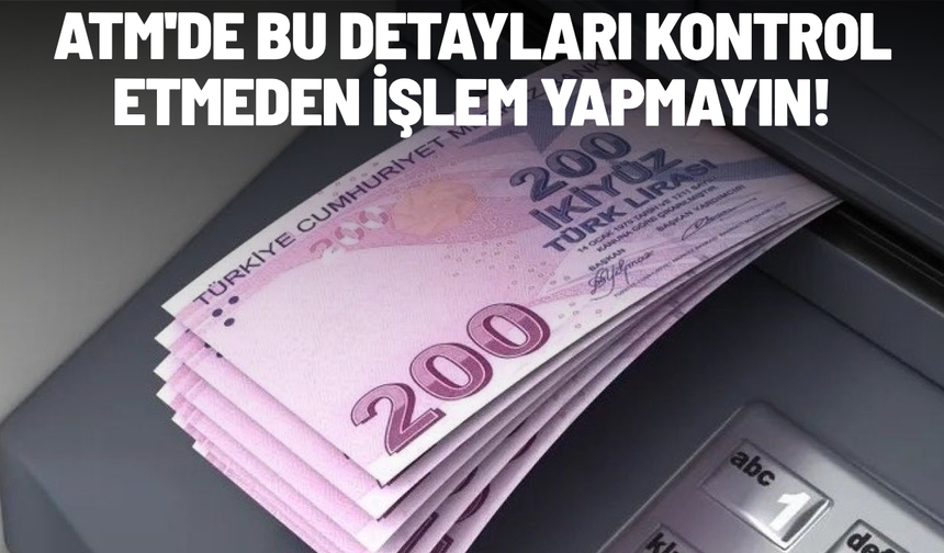 ATM'de bu detayları kontrol etmeden işlem yapmayın