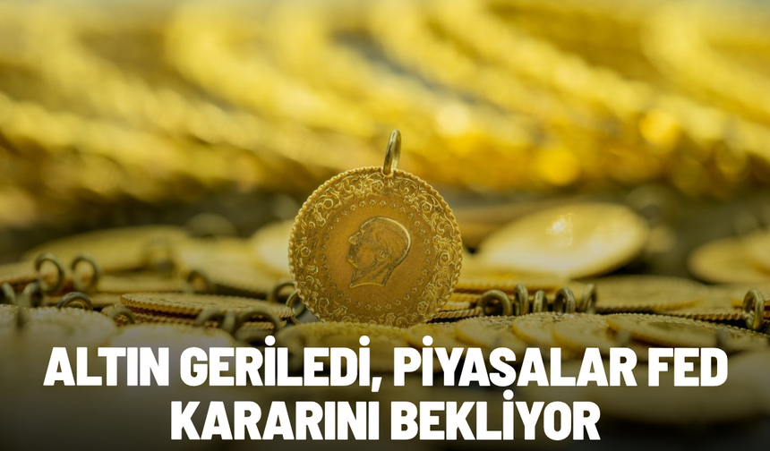 Altın geriledi, piyasalar Fed kararını bekliyor