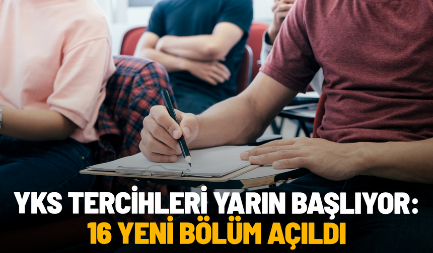 YKS tercihleri yarın başlıyor: 16 yeni bölüm açıldı