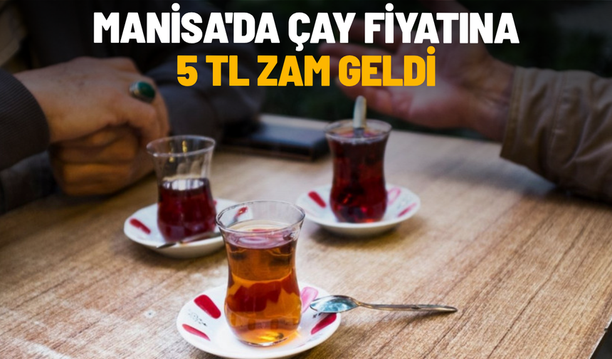 Manisa'da çay fiyatına 5 TL zam geldi