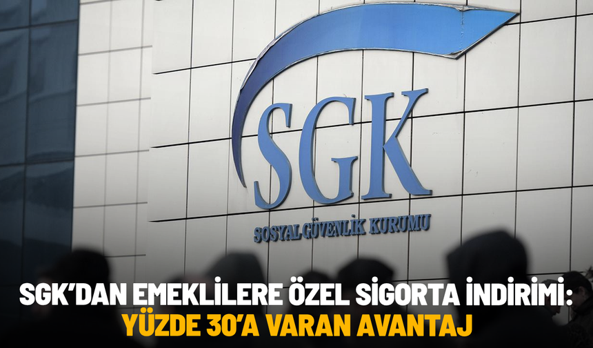 SGK’dan emeklilere özel sigorta indirimi: Yüzde 30’a varan avantaj