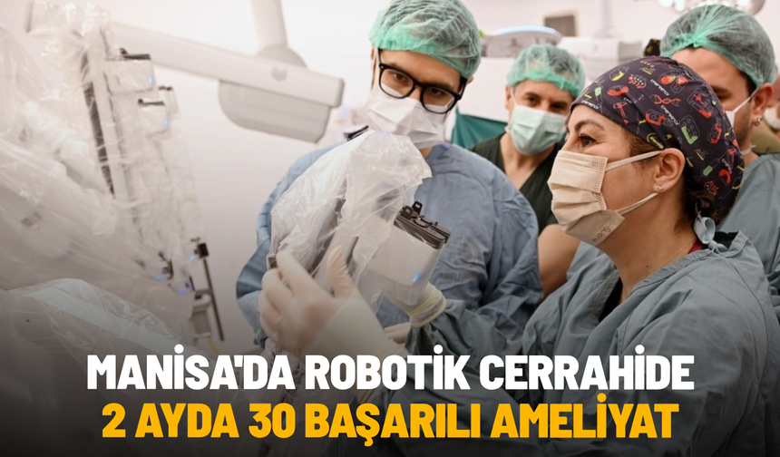 Manisa'da robotik cerrahide 2 ayda 30 başarılı ameliyat