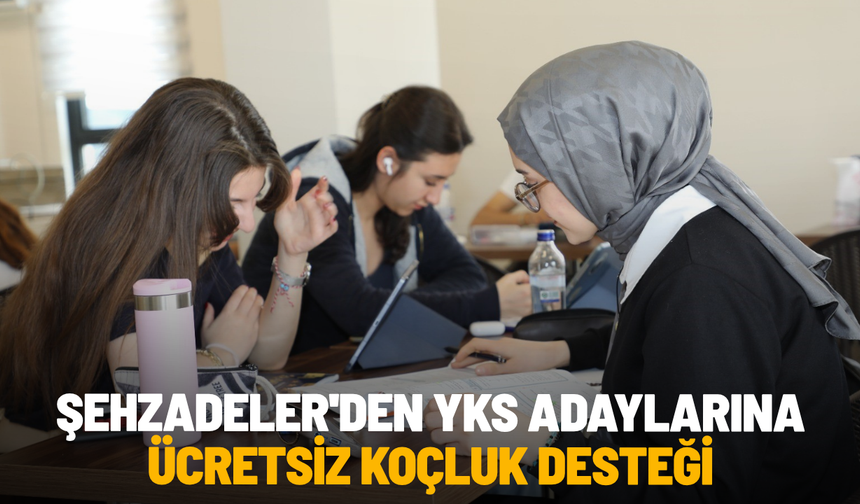 Şehzadeler'den YKS adaylarına ücretsiz koçluk desteği